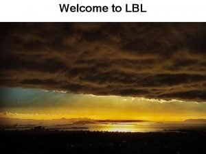 Welcome to LBL Welcome to LBL There are