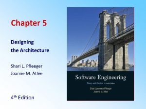Chapter 5 Designing the Architecture Shari L Pfleeger