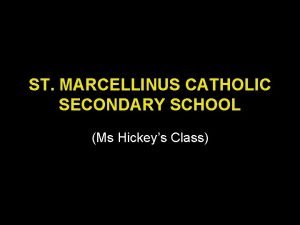 ST MARCELLINUS CATHOLIC SECONDARY SCHOOL Ms Hickeys Class