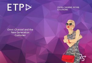 OMNICHANNEL RETAIL SOLUTIONS OmniChannel and the New Generation