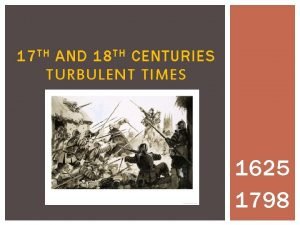 17 TH AND 18 TH CENTURIES TURBULENT TIMES