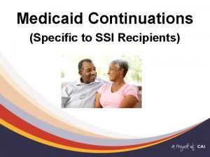 Medicaid Continuations Specific to SSI Recipients Welcome Presenter
