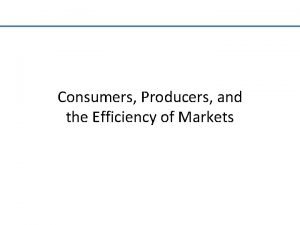 Consumers Producers and the Efficiency of Markets Consumer