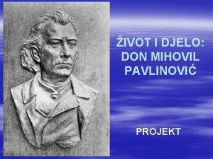 IVOT I DJELO DON MIHOVIL PAVLINOVI PROJEKT Naziv