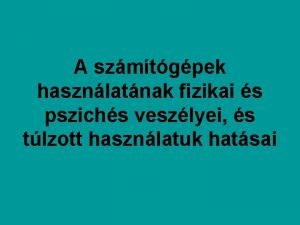 A szmtgpek hasznlatnak fizikai s pszichs veszlyei s