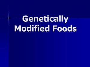 Genetically Modified Foods What is a Genetically Modified