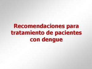 Recomendaciones para tratamiento de pacientes con dengue Grupos