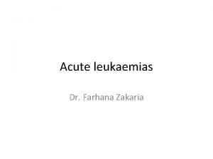 Acute leukaemias Dr Farhana Zakaria Acute leukaemias are