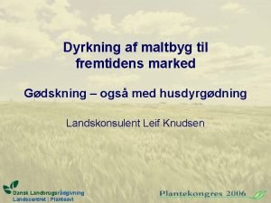 Dyrkning af maltbyg til fremtidens marked Gdskning ogs