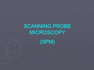 SCANNING PROBE MICROSCOPY SPM The invention of scanning