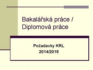 Bakalsk prce Diplomov prce Poadavky KRL 20142015 Zpracovn