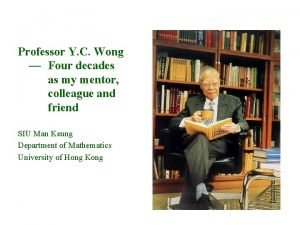 Professor Y C Wong Four decades as my