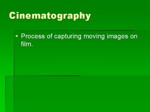 Cinematography Process of capturing moving images on film