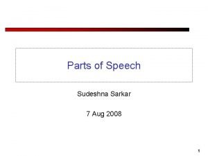 Parts of Speech Sudeshna Sarkar 7 Aug 2008