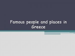 Famous people and places in Greece Famous historic