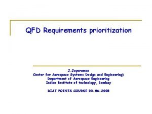QFD Requirements prioritization J Jayaraman Center for Aerospace