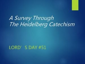 A Survey Through The Heidelberg Catechism LORDS DAY