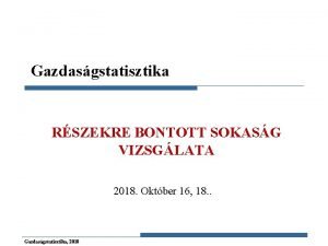 Gazdasgstatisztika RSZEKRE BONTOTT SOKASG VIZSGLATA 2018 Oktber 16