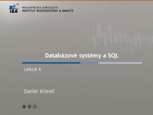 Databzov systmy a SQL Lekce 6 Daniel Klime