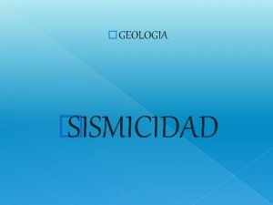 GEOLOGIA SISMICIDAD DEFINICION Es un evento geolgico que