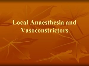 Local Anaesthesia and Vasoconstrictors Local anaesthesia n n