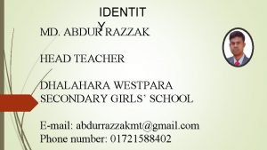 IDENTIT Y MD ABDUR RAZZAK HEAD TEACHER DHALAHARA