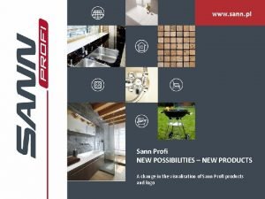 Sann Profi NEW POSSIBILITIES NEW PRODUCTS A change