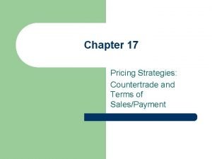 Chapter 17 Pricing Strategies Countertrade and Terms of