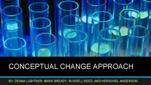 CONCEPTUAL CHANGE APPROACH BY DEANA LIGHTNER MARK BREADY