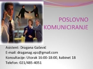 POSLOVNO KOMUNICIRANJE Asistent Dragana Gaevi Email draganag vpsgmail