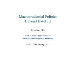 Macroprudential Policies Beyond Basel III Hyun Song Shin