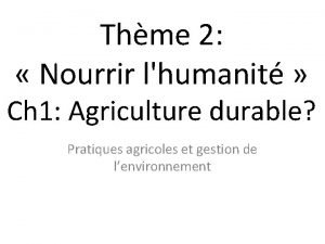 Thme 2 Nourrir lhumanit Ch 1 Agriculture durable