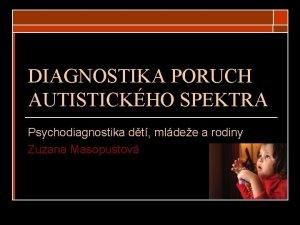 DIAGNOSTIKA PORUCH AUTISTICKHO SPEKTRA Psychodiagnostika dt mldee a
