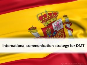 International communication strategy for DMT OUTLINE Research Findings