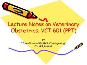Lecture Notes on Veterinary Obstetrics VCT 601 PPT