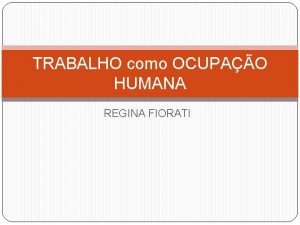 TRABALHO como OCUPAO HUMANA REGINA FIORATI Significados diferentes