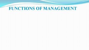 FUNCTIONS OF MANAGEMENT MANAGEMENT DEFINITION Management is the