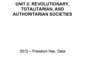 UNIT 2 REVOLUTIONARY TOTALITARIAN AND AUTHORITARIAN SOCIETIES 2012