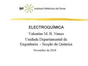 ELECTROQUMICA Valentim M B Nunes Unidade Departamental de