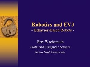 Robotics and EV 3 BehaviorBased Robots Bert Wachsmuth