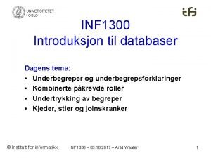 UNIVERSITETET I OSLO INF 1300 Introduksjon til databaser
