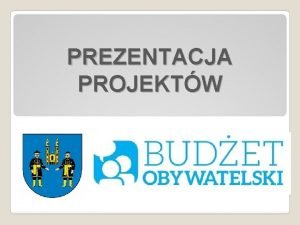 PREZENTACJA PROJEKTW W V EDYCJI BUDETU OBYWATELSKIEGO CZNIE