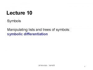 Lecture 10 Symbols Manipulating lists and trees of