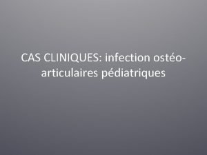 CAS CLINIQUES infection ostoarticulaires pdiatriques Enfant de 6