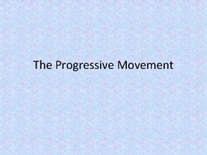 The Progressive Movement What was the Progressive Movement