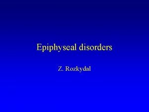 Epiphyseal disorders Z Rozkydal Epiphyseal disorders Epiphysis Idiopathic