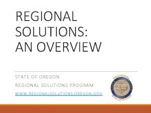 REGIONAL SOLUTIONS AN OVERVIEW STATE OF OREGON REGIONAL