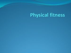 Physical fitness Physical activity is something you do