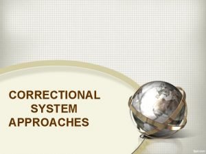 CORRECTIONAL SYSTEM APPROACHES Institutionalized Approach Are those measures