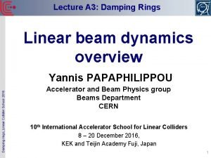 Lecture A 3 Damping Rings Linear beam dynamics